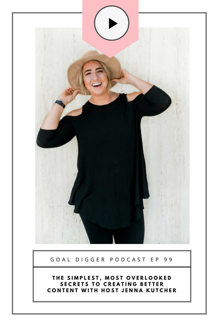 The simplest, most overlooked secrets to creating better content on the Goal Digger Podcast with host Jenna Kutcher.