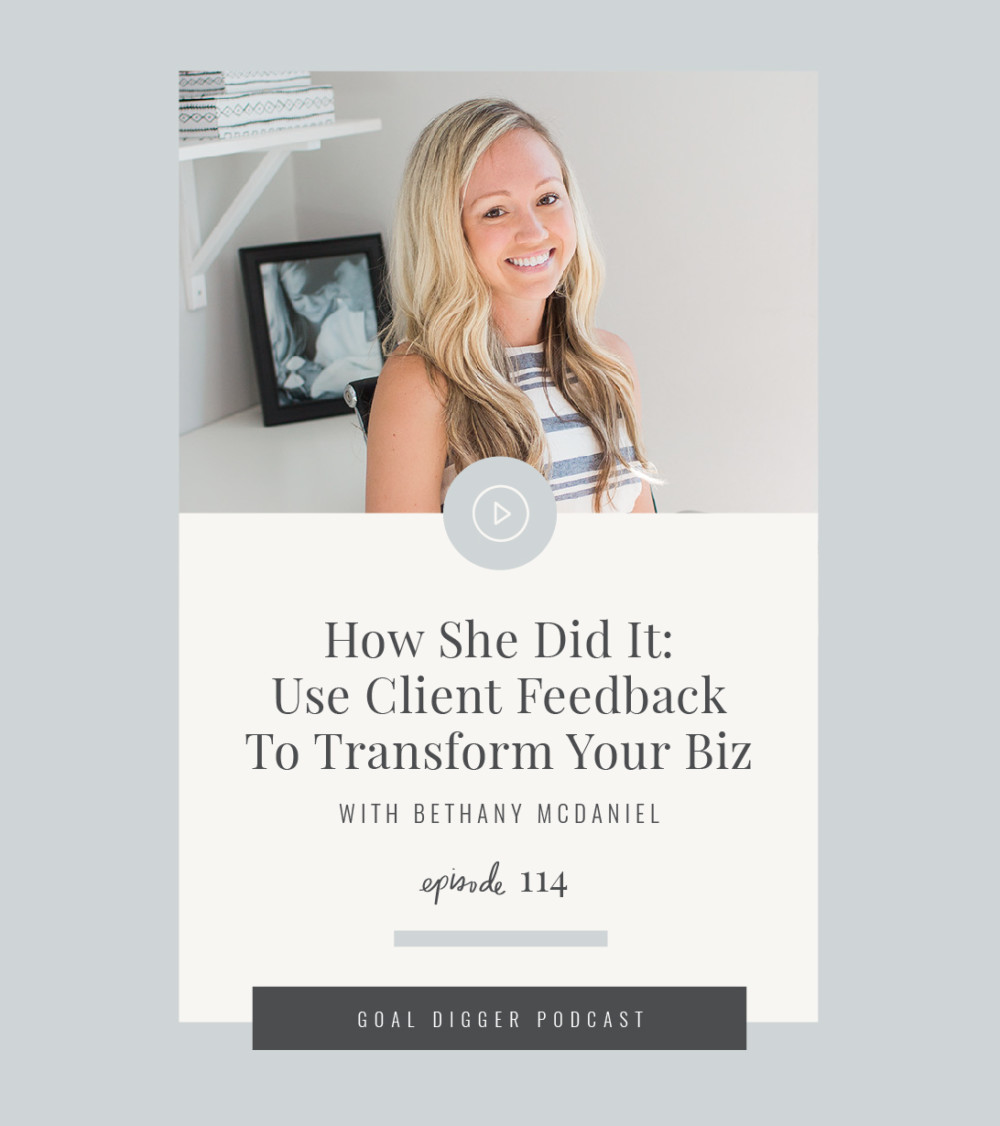 A how she did it episode on the Goal Digger Podcast with guest Bethany McDaniel all about using client feedback to transform your business.