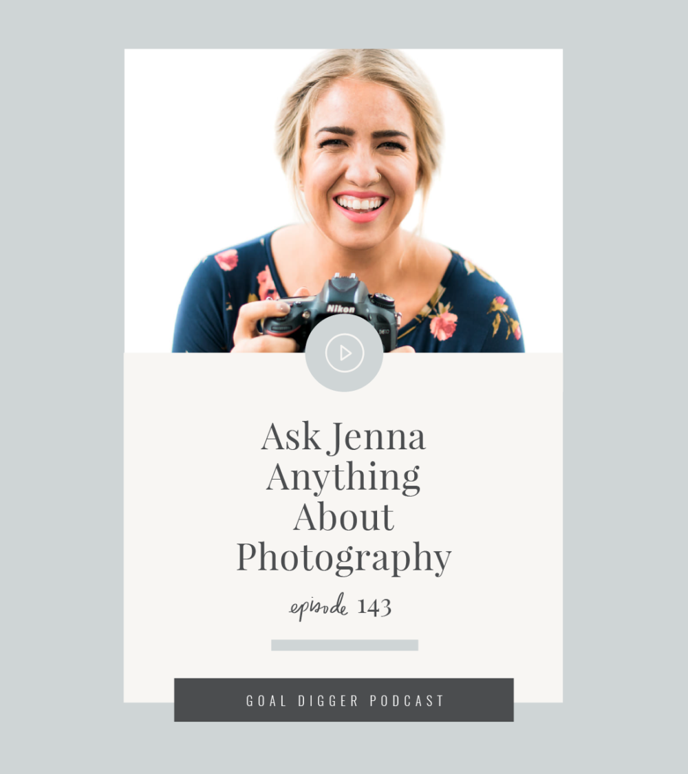 Ask Jenna anything about starting a photography business on the Goal Digger Podcast